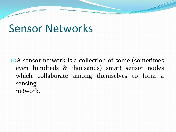 Sensor Networks A sensor network is a collection of some (sometimes even hundreds &