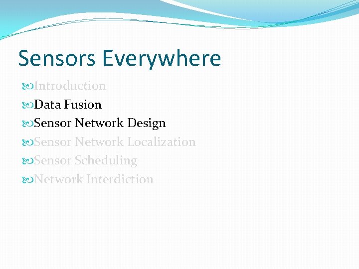Sensors Everywhere Introduction Data Fusion Sensor Network Design Sensor Network Localization Sensor Scheduling Network