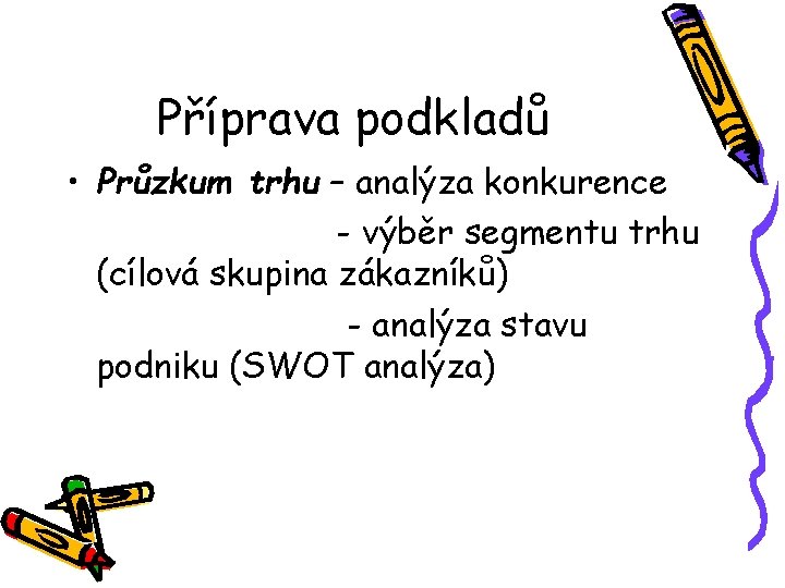 Příprava podkladů • Průzkum trhu – analýza konkurence - výběr segmentu trhu (cílová skupina