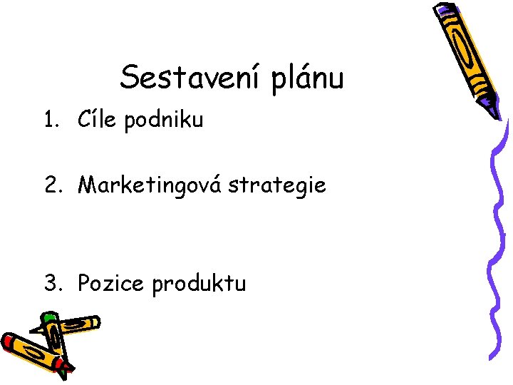 Sestavení plánu 1. Cíle podniku 2. Marketingová strategie 3. Pozice produktu 