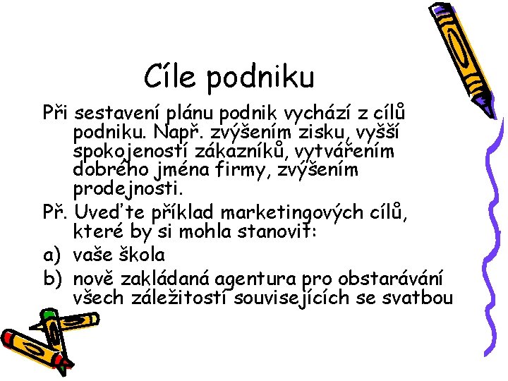 Cíle podniku Při sestavení plánu podnik vychází z cílů podniku. Např. zvýšením zisku, vyšší