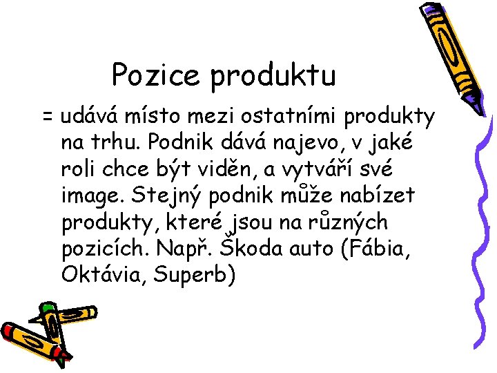 Pozice produktu = udává místo mezi ostatními produkty na trhu. Podnik dává najevo, v