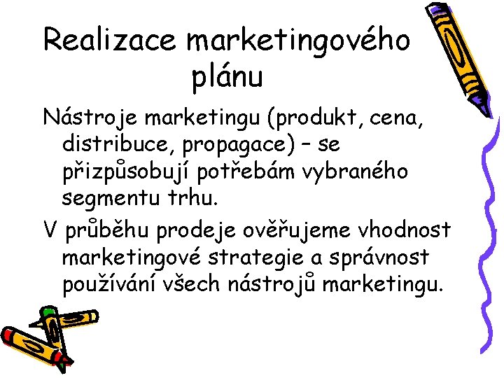 Realizace marketingového plánu Nástroje marketingu (produkt, cena, distribuce, propagace) – se přizpůsobují potřebám vybraného