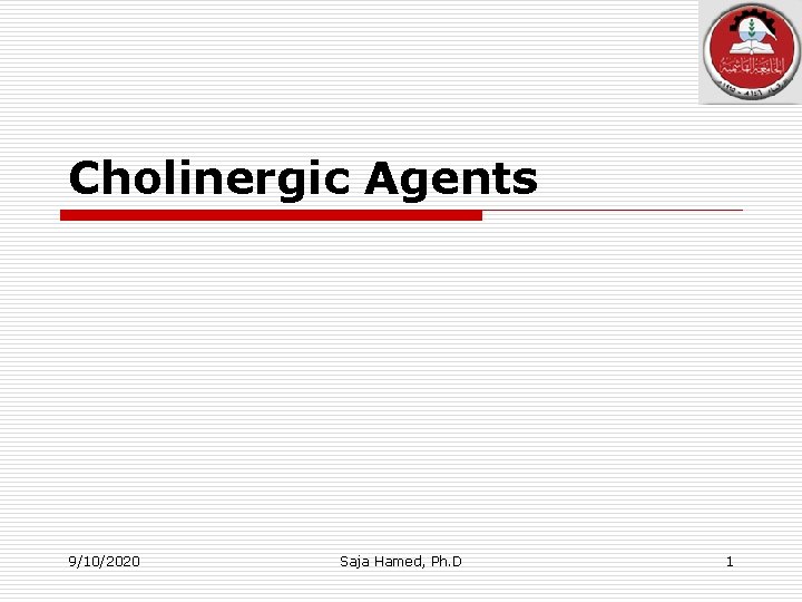 Cholinergic Agents 9/10/2020 Saja Hamed, Ph. D 1 Cholinergic Agents 9/10/2020 Saja Hamed, Ph. D 1