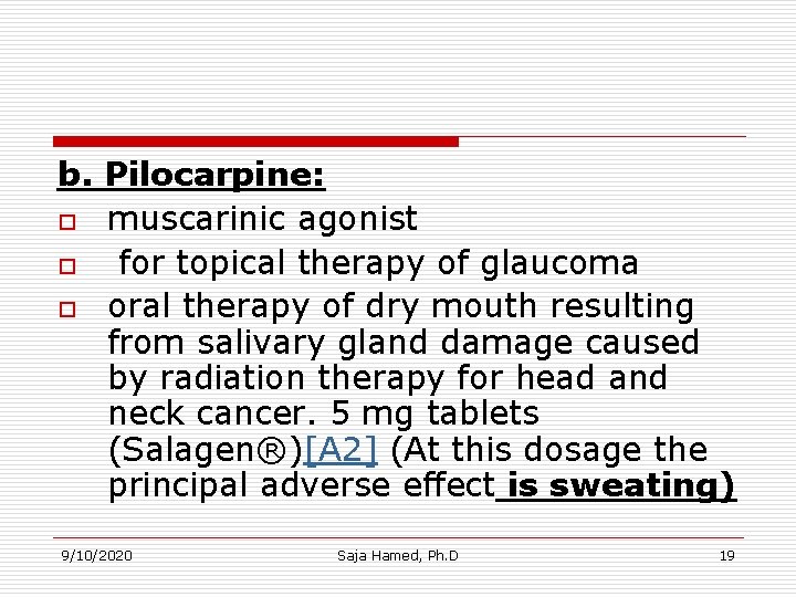 b. Pilocarpine: o muscarinic agonist o for topical therapy of glaucoma o oral therapy b. Pilocarpine: o muscarinic agonist o for topical therapy of glaucoma o oral therapy