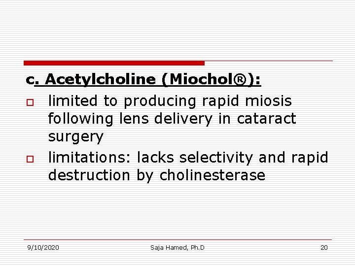 c. Acetylcholine (Miochol®): o limited to producing rapid miosis following lens delivery in cataract c. Acetylcholine (Miochol®): o limited to producing rapid miosis following lens delivery in cataract