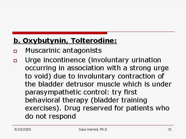 b. Oxybutynin, Tolterodine: o Muscarinic antagonists o Urge incontinence (involuntary urination occurring in association b. Oxybutynin, Tolterodine: o Muscarinic antagonists o Urge incontinence (involuntary urination occurring in association