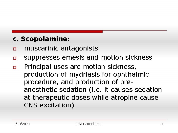 c. Scopolamine: o muscarinic antagonists o suppresses emesis and motion sickness o Principal uses c. Scopolamine: o muscarinic antagonists o suppresses emesis and motion sickness o Principal uses