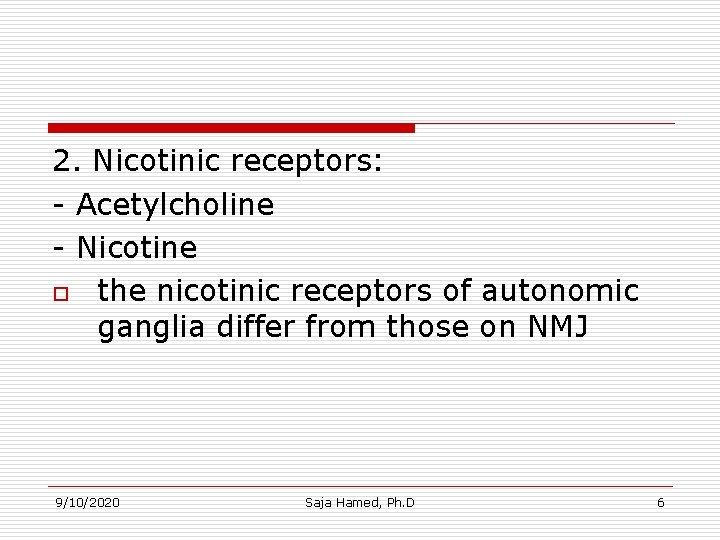 2. Nicotinic receptors: - Acetylcholine - Nicotine o the nicotinic receptors of autonomic ganglia 2. Nicotinic receptors: - Acetylcholine - Nicotine o the nicotinic receptors of autonomic ganglia