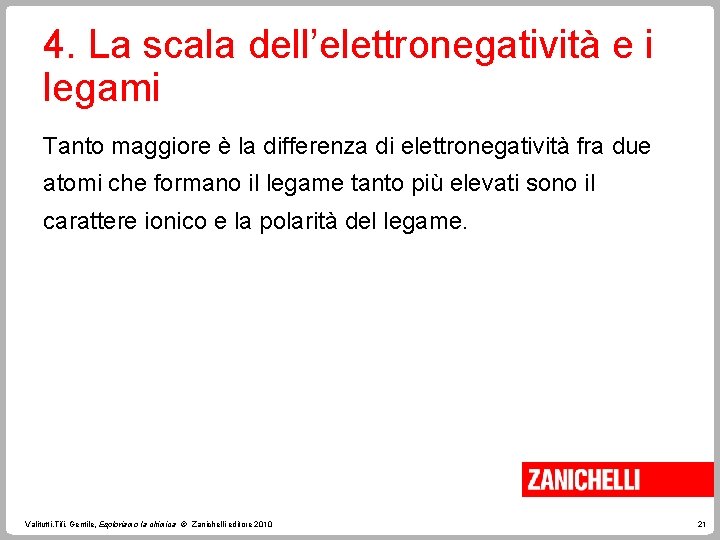 4. La scala dell’elettronegatività e i legami Tanto maggiore è la differenza di elettronegatività