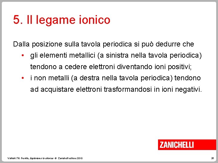 5. Il legame ionico Dalla posizione sulla tavola periodica si può dedurre che •