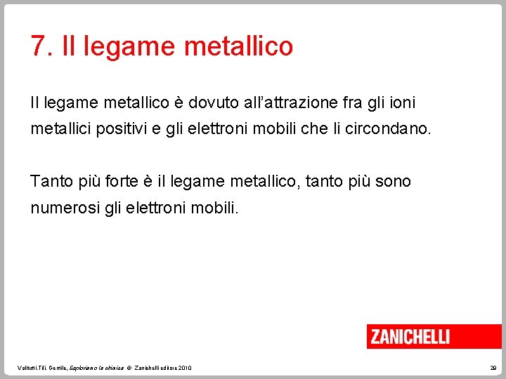 7. Il legame metallico è dovuto all’attrazione fra gli ioni metallici positivi e gli