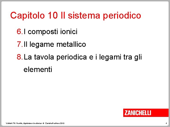 Capitolo 10 Il sistema periodico 6. I composti ionici 7. Il legame metallico 8.