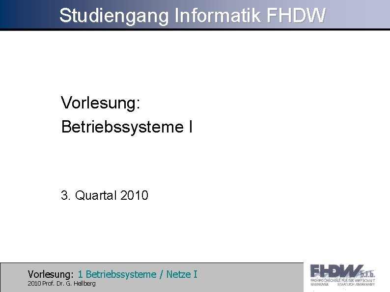 Studiengang Informatik FHDW Vorlesung: Betriebssysteme I 3. Quartal 2010 Vorlesung: 1 Betriebssysteme / Netze