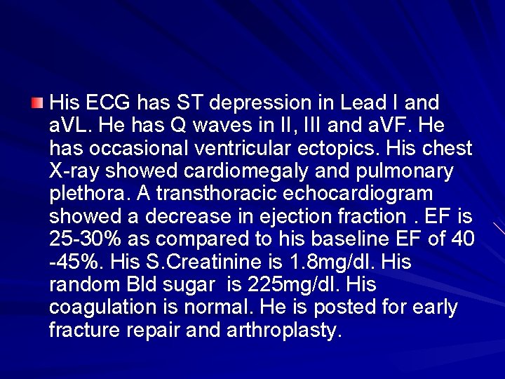 His ECG has ST depression in Lead I and a. VL. He has Q