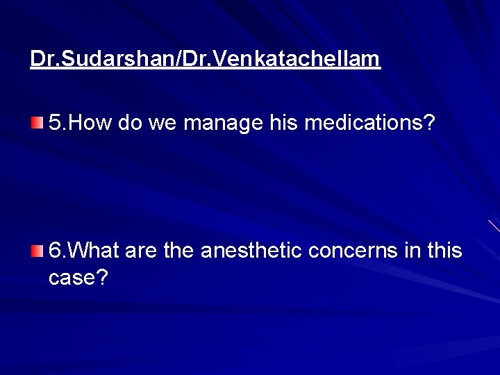 Dr. Sudarshan/Dr. Venkatachellam 5. How do we manage his medications? 6. What are the