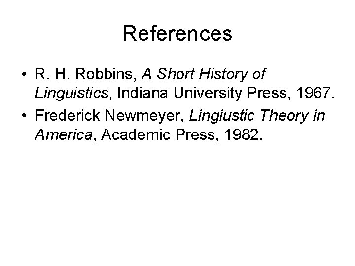 References • R. H. Robbins, A Short History of Linguistics, Indiana University Press, 1967.