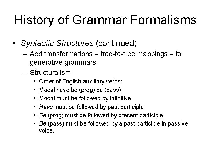 History of Grammar Formalisms • Syntactic Structures (continued) – Add transformations – tree-to-tree mappings
