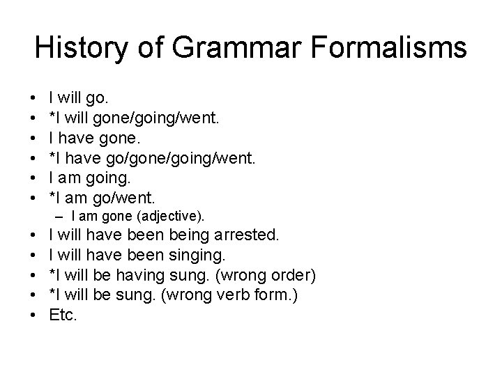 History of Grammar Formalisms • • • I will go. *I will gone/going/went. I