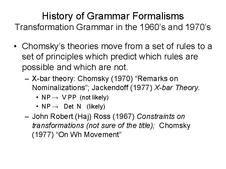 History of Grammar Formalisms Transformation Grammar in the 1960’s and 1970’s • Chomsky’s theories