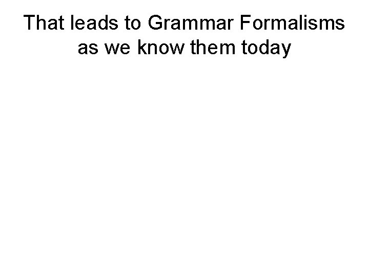 That leads to Grammar Formalisms as we know them today 