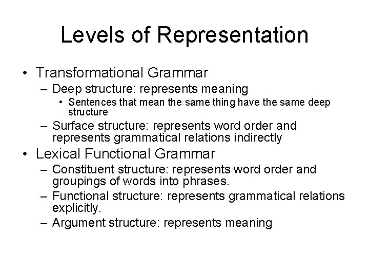 Levels of Representation • Transformational Grammar – Deep structure: represents meaning • Sentences that