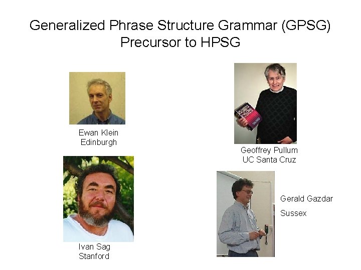 Generalized Phrase Structure Grammar (GPSG) Precursor to HPSG Ewan Klein Edinburgh Geoffrey Pullum UC