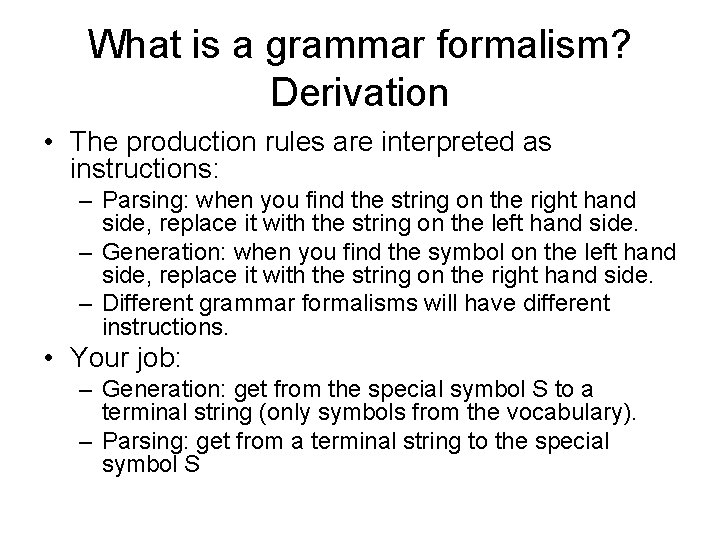 What is a grammar formalism? Derivation • The production rules are interpreted as instructions: