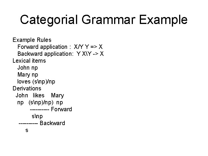 Categorial Grammar Example Rules Forward application : X/Y Y => X Backward application: Y