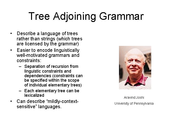 Tree Adjoining Grammar • Describe a language of trees rather than strings (which trees