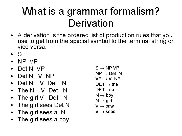 What is a grammar formalism? Derivation • A derivation is the ordered list of