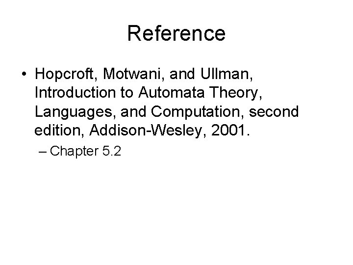 Reference • Hopcroft, Motwani, and Ullman, Introduction to Automata Theory, Languages, and Computation, second