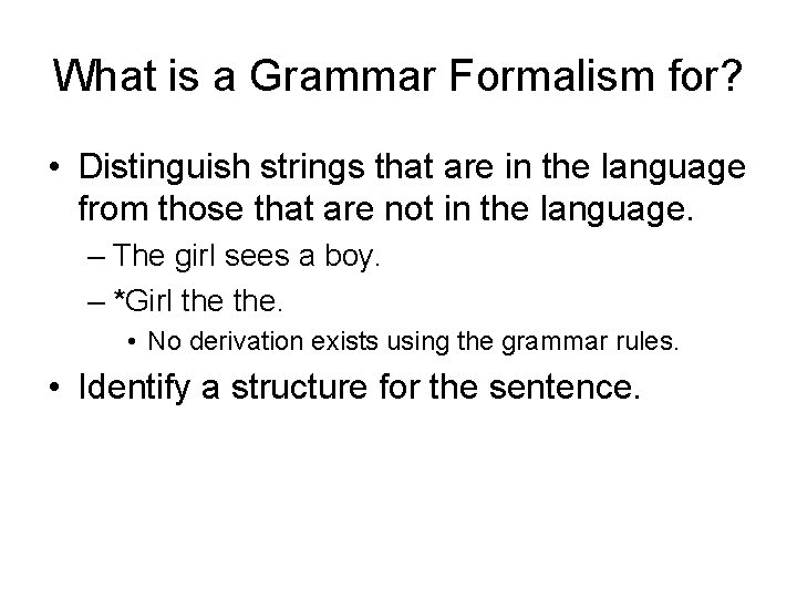 What is a Grammar Formalism for? • Distinguish strings that are in the language