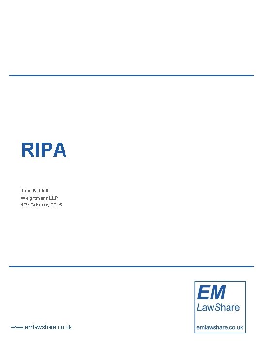 RIPA John Riddell Weightmans LLP 12 th February 2015 www. emlawshare. co. uk 