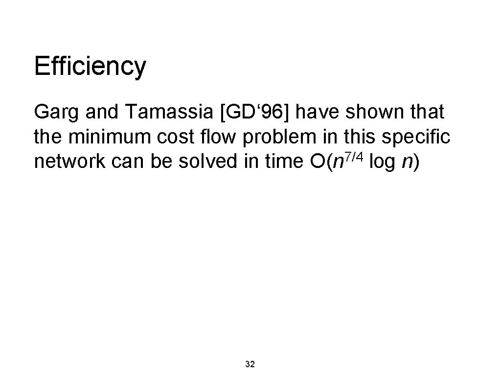 Efficiency Garg and Tamassia [GD‘ 96] have shown that the minimum cost flow problem