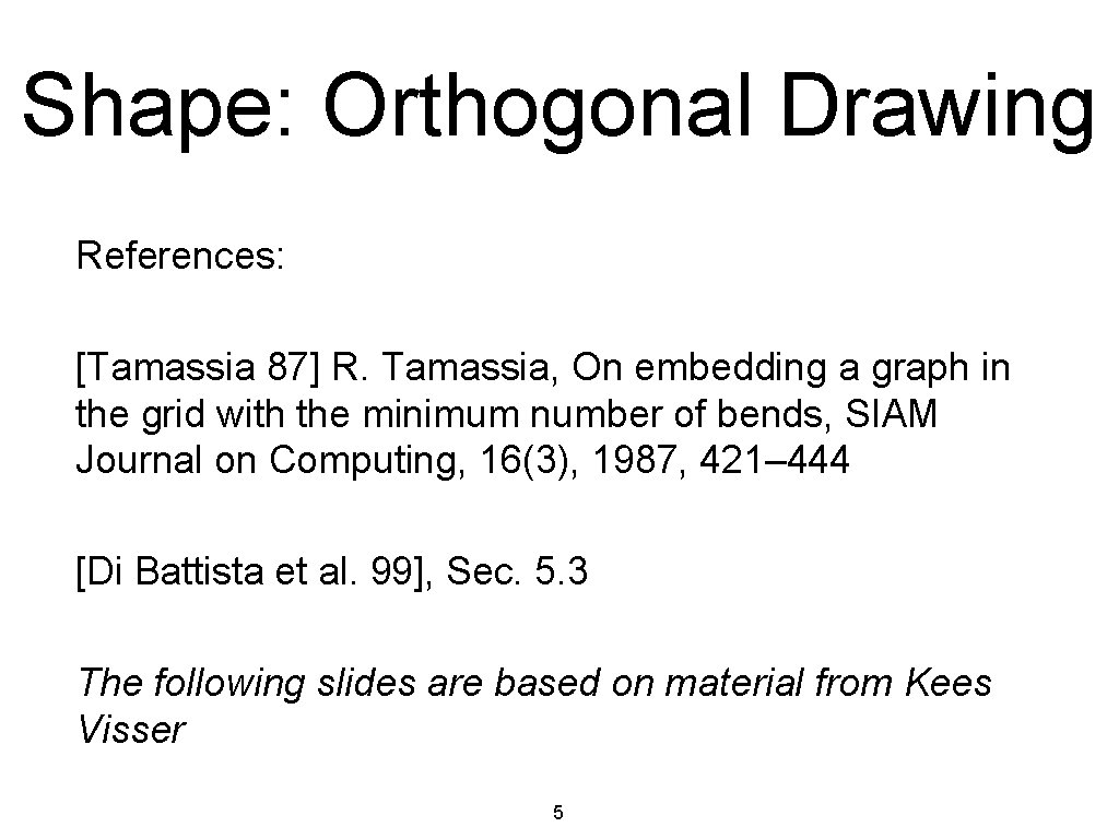 Shape: Orthogonal Drawing References: [Tamassia 87] R. Tamassia, On embedding a graph in the