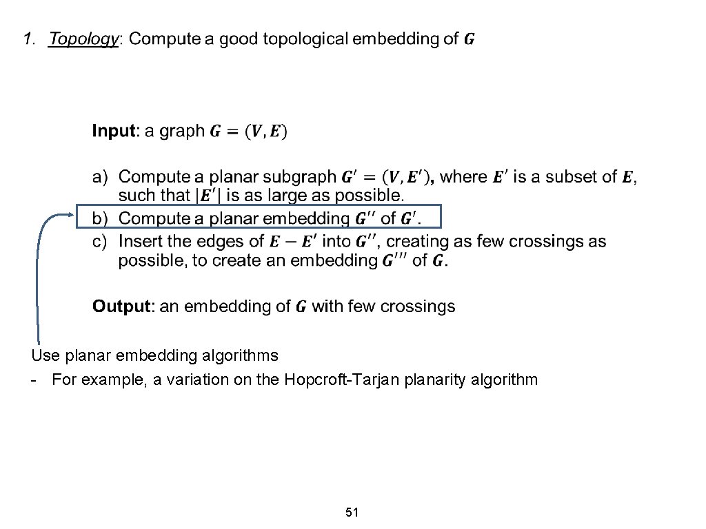  Use planar embedding algorithms - For example, a variation on the Hopcroft-Tarjan planarity