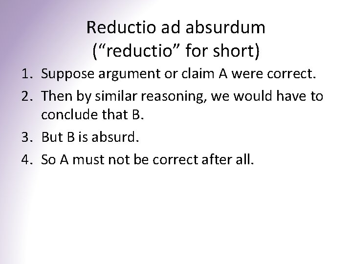 Reductio ad absurdum (“reductio” for short) 1. Suppose argument or claim A were correct.