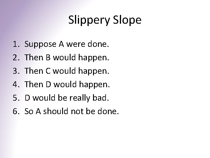 Slippery Slope 1. 2. 3. 4. 5. 6. Suppose A were done. Then B