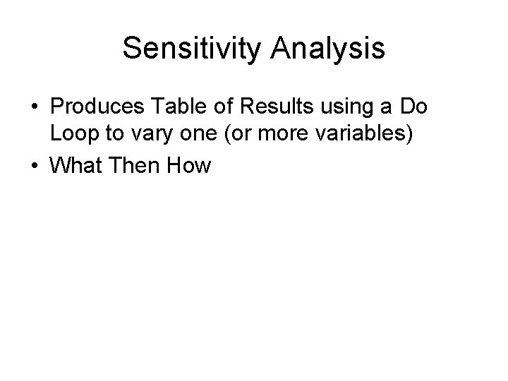 Sensitivity Analysis • Produces Table of Results using a Do Loop to vary one Sensitivity Analysis • Produces Table of Results using a Do Loop to vary one