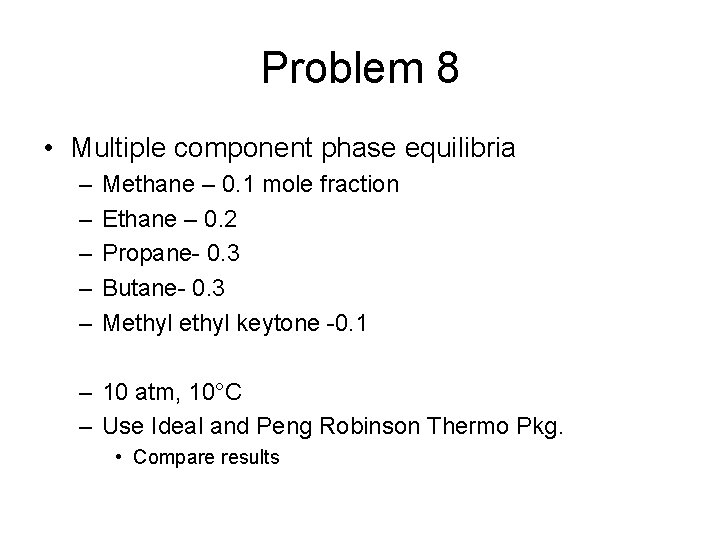 Problem 8 • Multiple component phase equilibria – – – Methane – 0. 1 Problem 8 • Multiple component phase equilibria – – – Methane – 0. 1