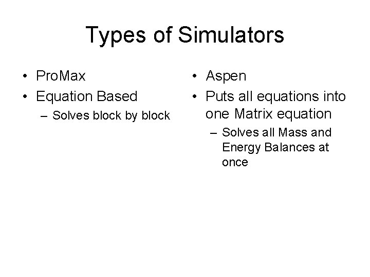 Types of Simulators • Pro. Max • Equation Based – Solves block by block Types of Simulators • Pro. Max • Equation Based – Solves block by block