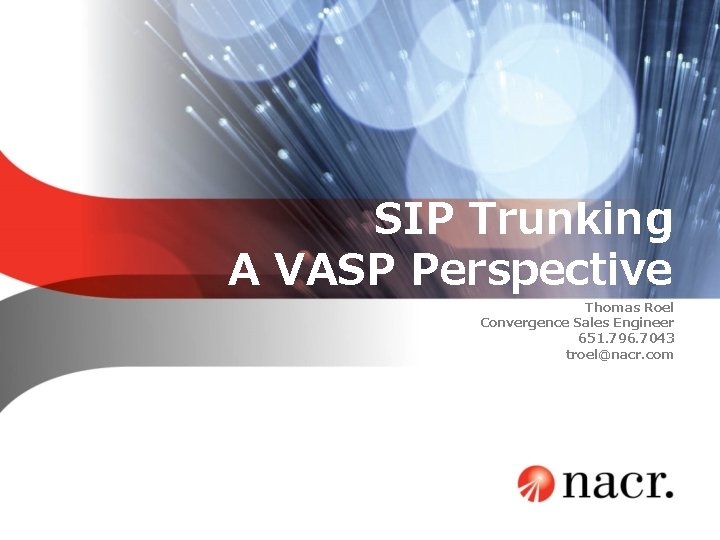SIP Trunking A VASP Perspective Thomas Roel Convergence Sales Engineer 651. 796. 7043 troel@nacr. SIP Trunking A VASP Perspective Thomas Roel Convergence Sales Engineer 651. 796. 7043 troel@nacr.