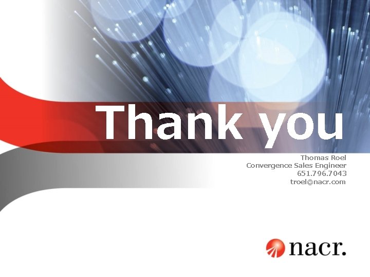 Thank you Thomas Roel Convergence Sales Engineer 651. 796. 7043 troel@nacr. com Thank you Thomas Roel Convergence Sales Engineer 651. 796. 7043 troel@nacr. com