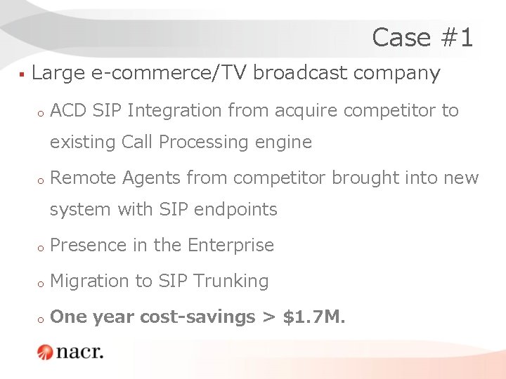 Case #1 § Large e-commerce/TV broadcast company o ACD SIP Integration from acquire competitor Case #1 § Large e-commerce/TV broadcast company o ACD SIP Integration from acquire competitor