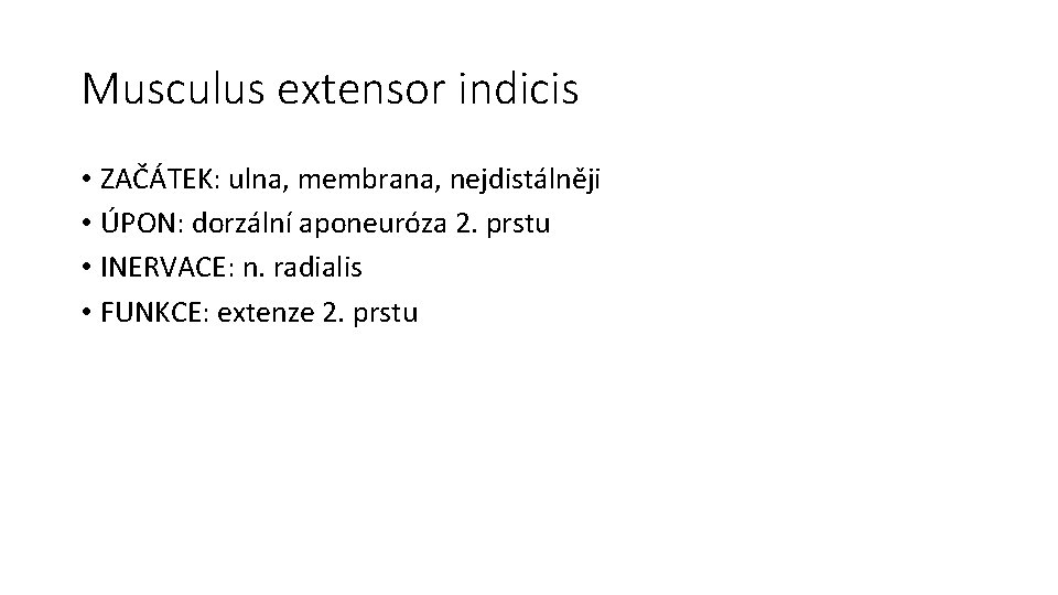 Musculus extensor indicis • ZAČÁTEK: ulna, membrana, nejdistálněji • ÚPON: dorzální aponeuróza 2. prstu