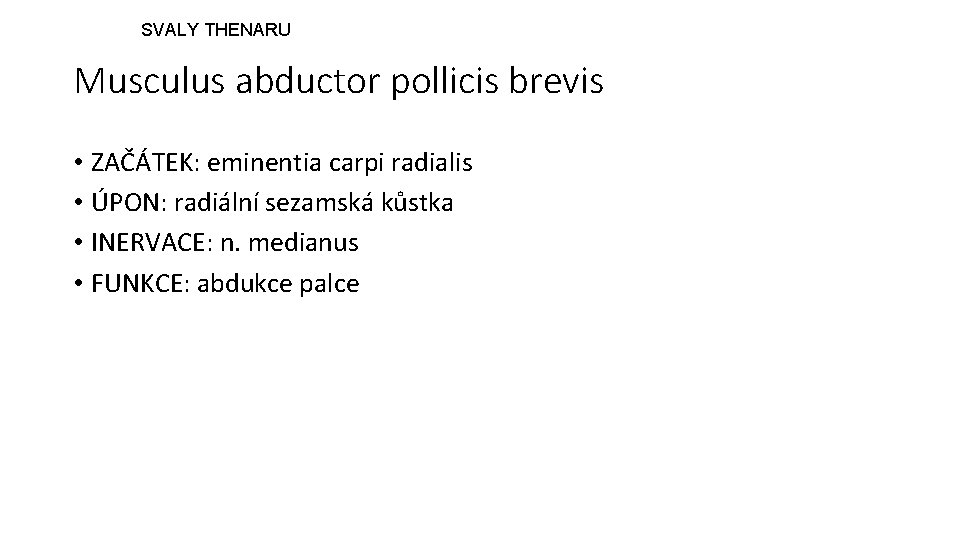 SVALY THENARU Musculus abductor pollicis brevis • ZAČÁTEK: eminentia carpi radialis • ÚPON: radiální