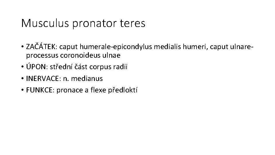 Musculus pronator teres • ZAČÁTEK: caput humerale-epicondylus medialis humeri, caput ulnareprocessus coronoideus ulnae •