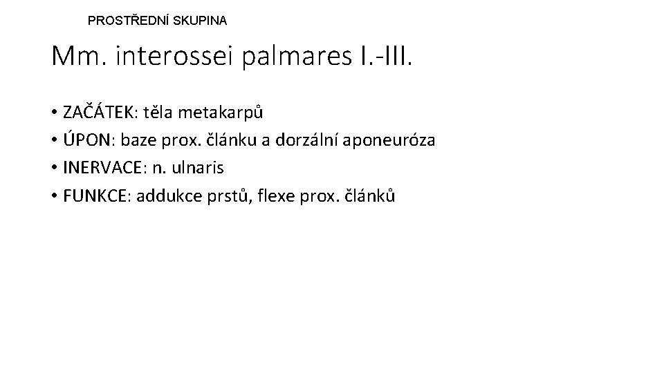 PROSTŘEDNÍ SKUPINA Mm. interossei palmares I. -III. • ZAČÁTEK: těla metakarpů • ÚPON: baze