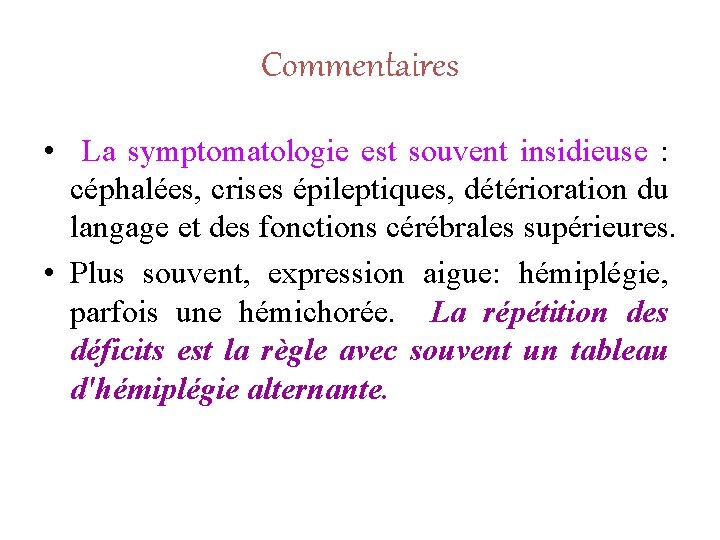 Commentaires • La symptomatologie est souvent insidieuse : céphalées, crises épileptiques, détérioration du langage